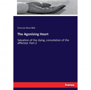 The Agonising Heart: Salvation of the dying, consolation of the afflicted. Part 2