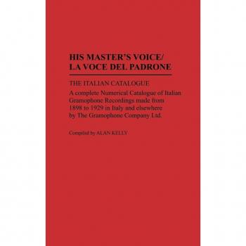 His Master's Voice/La Voce Del Padrone: The Italian Catalogue; A Complete Numerical Catalogue of Italian Gramophone Recordings Made from 1898 to 1929 ... by the Gramophone Company Ltd (DISCOGRAPHIES)