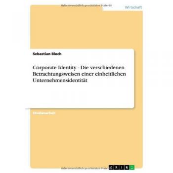 Corporate Identity - Die verschiedenen Betrachtungsweisen einer einheitlichen Unternehmensidentität