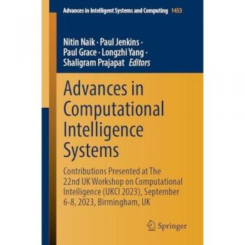 Advances in Computational Intelligence Systems: Contributions Presented at the 22nd UK Workshop on Computational Intelligence (UKCI 2023), September ... Systems and Computing, 1453, Band 1453)