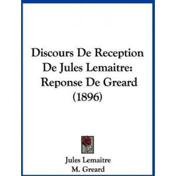 Discours de Reception de Jules Lemaitre: Reponse de Greard (1896)