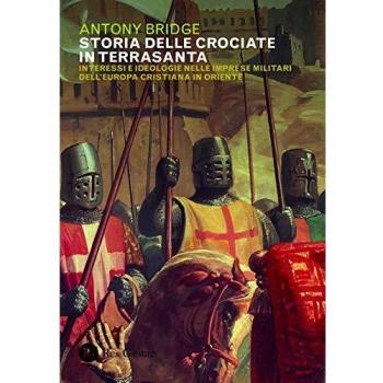 Storia delle crociate in Terrasanta. Interessi e ideologie nelle imprese militari dell'Europa cristiana in Oriente