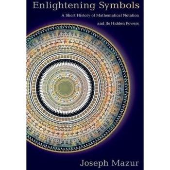 Enlightening Symbols: A Short History of Mathematical Notation and its Hidden Powers - [Version Originale]