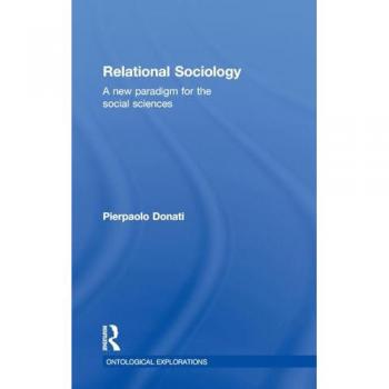 Relational Sociology: A New Paradigm for the Social Sciences