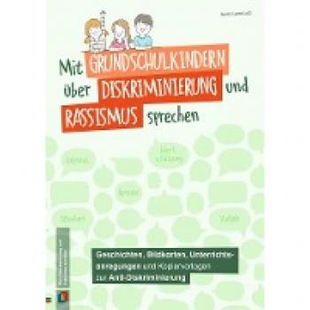 Mit Grundschulkindern über Diskriminierung und Rassismus sprechen: Geschichten, Bildkarten, Unterrichtsanregungen und Kopiervorlagen zur Anti-Diskriminierung. Klasse 3/4