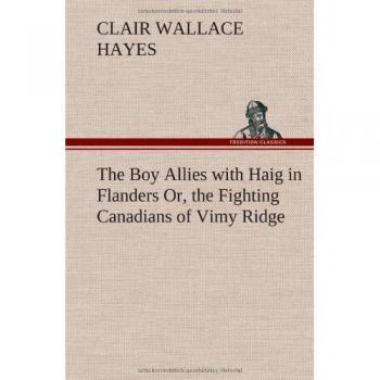 The Boy Allies with Haig in Flanders Or the Fighting Canadians of Vimy Ridge
