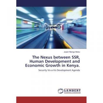 The Nexus between SSR, Human Development and Economic Growth in Kenya.: Security Vis-a-Vis Development Agenda