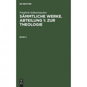 Schleiermacher, Friedrich: Friedrich Schleiermacher: Sämmtliche Werke. Abteilung 1: Zur Theologie. Band 2