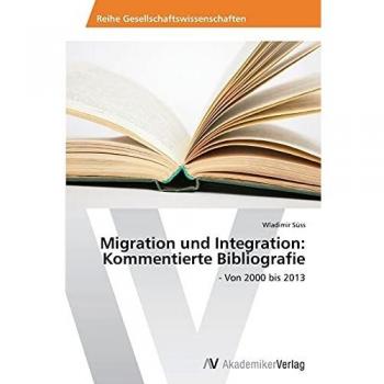 Migration und Integration: Kommentierte Bibliografie: - Von 2000 bis 2013