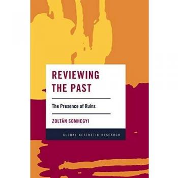 Reviewing the Past: The Presence of Ruins (Global Aesthetic Research)