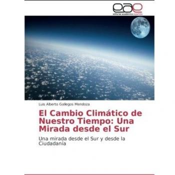 El Cambio Climático de Nuestro Tiempo: Una Mirada desde el Sur: Una mirada desde el Sur y desde la Ciudadanía