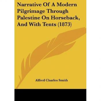 Narrative Of A Modern Pilgrimage Through Palestine On Horseback And With Tents (1873)