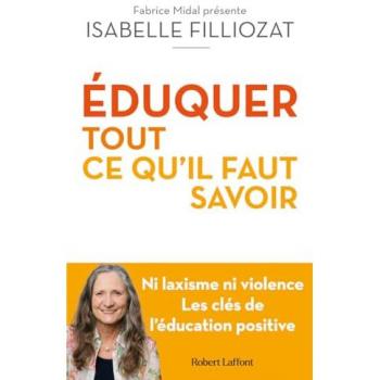 ÉDUQUER : tout ce qu'il faut savoir - Ni laxisme ni violence Les clés de l'éducation positive