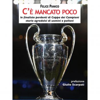 C'è mancato poco. Le finaliste perdenti di Coppa dei Campioni. Storie agrodolci di uomini e palloni