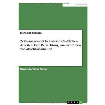 Zeitmanagement bei wissenschaftlichen Arbeiten. Eine Betrachtung zum Schreiben von Abschlussarbeiten