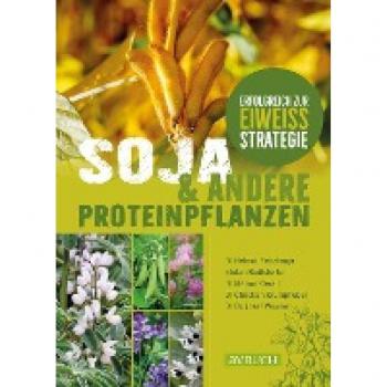 Soja und andere Proteinpflanzen: Erfolgreich zur Eiweißstrategie (Fach- und Lehrbücher)