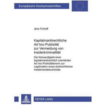 Kapitalmarktrechtliche Ad hoc-Publizität zur Vermeidung von Insiderkriminalität: Die Notwendigkeit einer kapitalmarktrechtlich orientierten Ad ... / Publications Universitaires Européennes)
