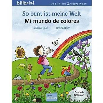 So bunt ist meine Welt: Mi mundo de colores / Kinderbuch Deutsch-Spanisch