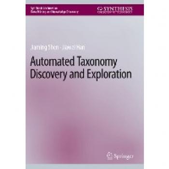 Automated Taxonomy Discovery and Exploration (Synthesis Lectures on Data Mining and Knowledge Discovery)