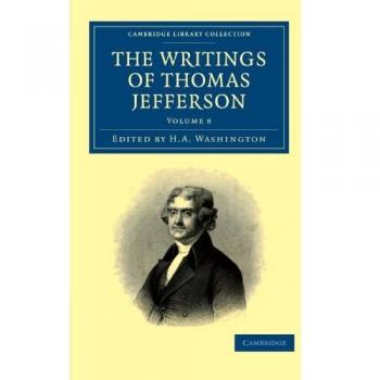 The Writings Of Thomas Jefferson Volume 8