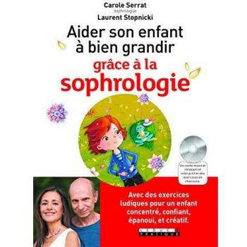 Aider son enfant à bien grandir grâce à la sophrologie : Avec des exercices ludiques pour un enfant concentré, confiant, épanoui, et créatif
