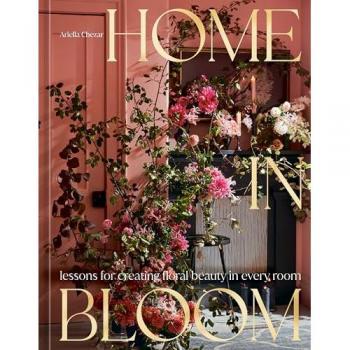 Home in Bloom : Lessons for Creating Floral Beauty in Every Room
