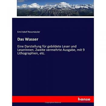 Das Wasser: Eine Darstellung für gebildete Leser und Leserinnen. Zweite vermehrte Ausgabe, mit 9 Lithographien, etc.