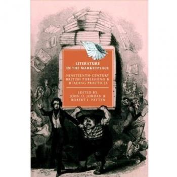 Literature in the Marketplace : Nineteenth-Century British Publishing and Reading Practices, by John O. Jordan