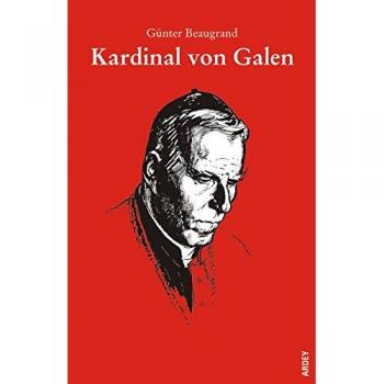 Kardinal von Galen. Weder Lob noch Tadel