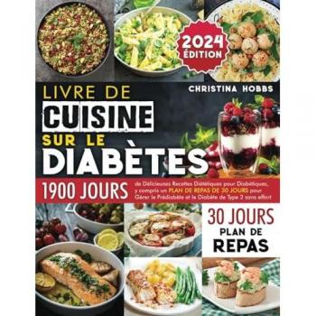 Livre de Cuisine sur le Diabète: 1900 Jours de Délicieuses Recettes Diététiques pour Diabétiques, + un Plan de Repas de 30 Jours pour Gérer le Prédiabète et le Diabète de Type 2 sans Effort