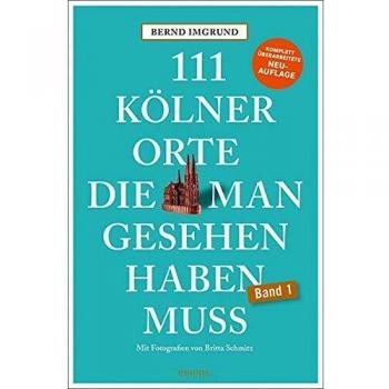 111 Kölner Orte, die man gesehen haben muss: Reiseführer, Neuauflage (111 Orte ...)