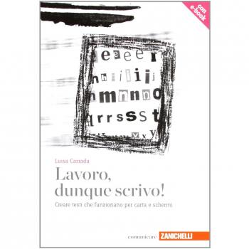 Lavoro, dunque scrivo! Creare testi che funzionano per carta e schermi. Con aggiornamento online
