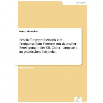 Beschaffungsproblematik von Fertigungs-Joint Ventures mit deutscher Beteiligung in der V.R. China - dargestellt an praktischen Beispielen