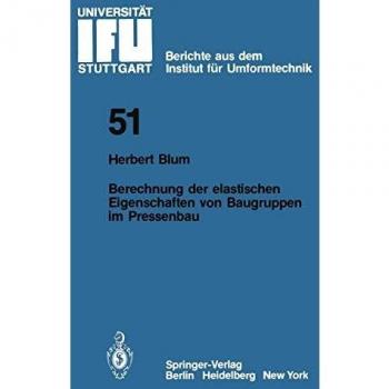 Berechnung der elastischen Eigenschaften von Baugruppen im Pressenbau (IFU - Berichte aus dem Institut für Umformtechnik der Universität Stuttgart, 51, Band 51)