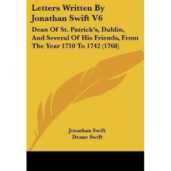 Letters Written by Jonathan Swift V6: Dean of St. Patrick's, Dublin, and Several of His Friends, from the Year 1710 to 1742 (1768)