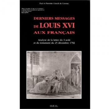 Derniers Messages De Louis Xvi Aux Français - Analyse De La Lettre Du 3 Août Et Du Testament Du 25 Décembre 1792