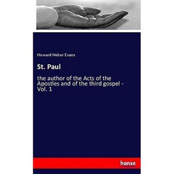 St. Paul: the author of the Acts of the Apostles and of the third gospel - Vol. 1