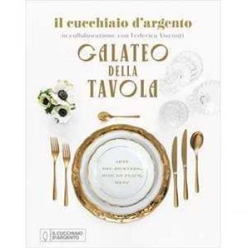 Il Cucchiaio d'Argento. Galateo della tavola. Arte del ricevere, ...