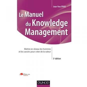 Manuel du Knowledge Management - 3ème édition: Mettre en réseau les hommes et les savoirs pour créer de la valeur