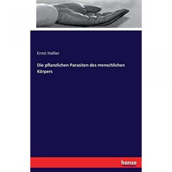 Die pflanzlichen Parasiten des menschlichen Körpers
