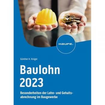 Baulohn 2023: Besonderheiten der Lohn- und Gehaltsabrechnung im Baugewerbe