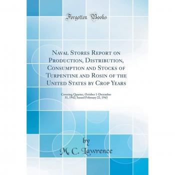 Naval Stores Report on Production, Distribution, Consumption and Stocks of Turpentine and Rosin of the United States by Crop Years: Covering Quarter, ... Issued February 22, 1943