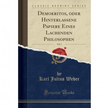 Demokritos, oder Hinterlassene Papiere Eines Lachenden Philosophen, Vol. 1