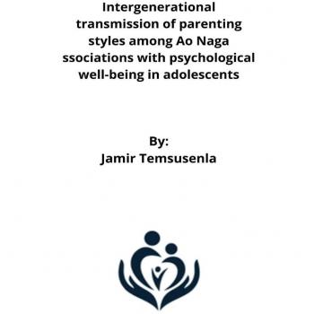 Intergenerational transmission of parenting styles among Ao Naga ssociations with psychological well-being in adolescents