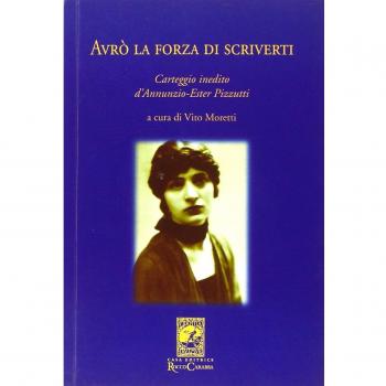 Avrò la forza di scriverti. Carteggio inedito d'Annunzio-Ester Pizzutti