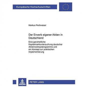 Der Erwerb eigener Aktien in Deutschland: Eine ganzheitliche Kapitalmarktuntersuchung deutscher Aktienrückkaufprogramme und ein Konzept zur ... / Publications Universitaires Européennes)