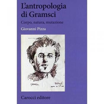 L'antropologia di Gramsci. Corpo, natura, mutazione