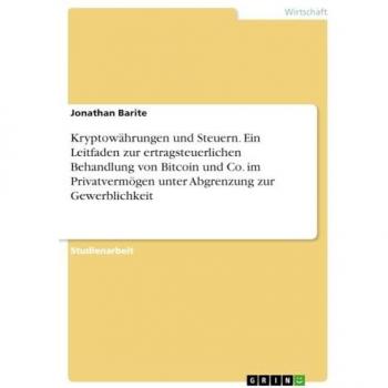 Kryptowährungen und Steuern. Ein Leitfaden zur ertragsteuerlichen Behandlung von Bitcoin und Co. im Privatvermögen unter Abgrenzung zur Gewerblichkeit