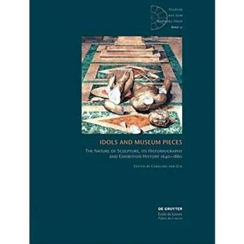 Idols and Museum Pieces: The Nature of Sculpture, its Historiography and Exhibition History 1640-1880