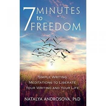 7 Minutes to Freedom: Simple Writing Meditations to Liberate Your Writing and Your Life